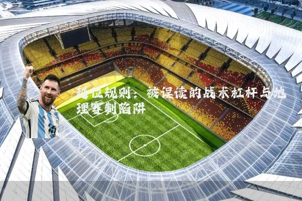 越位规则:被误读的战术杠杆与地理赛制陷阱